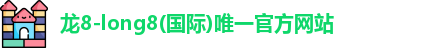 龙8中国官网唯一入口